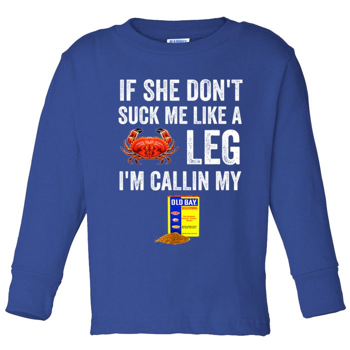 If She Don't Suck Me Like A Crab Leg I'm Calling My Toddler Long Sleeve Shirt