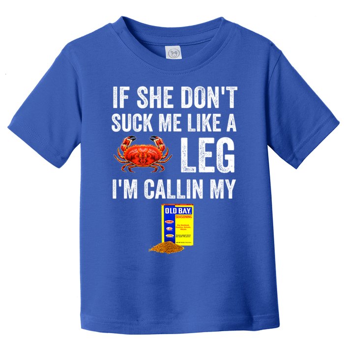 If She Don't Suck Me Like A Crab Leg I'm Calling My Toddler T-Shirt