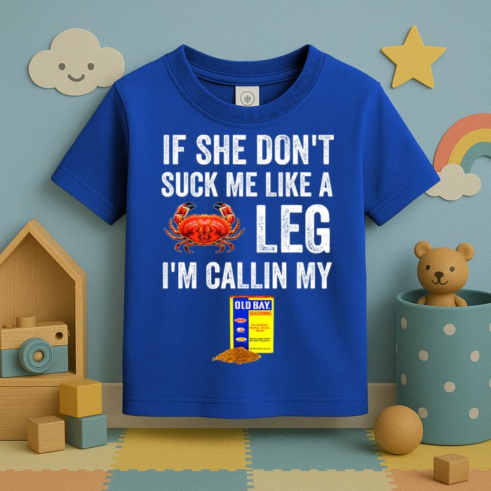 If She Don't Suck Me Like A Crab Leg I'm Calling My Toddler T-Shirt