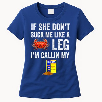 If She Don't Suck Me Like A Crab Leg I'm Calling My Womens T-Shirt