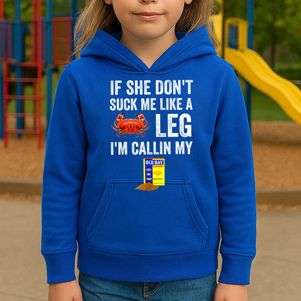 If She Don't Suck Me Like A Crab Leg I'm Calling My Kids Hoodie