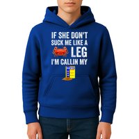 If She Don't Suck Me Like A Crab Leg I'm Calling My Kids Hoodie