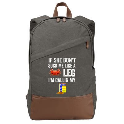 If She Don't Suck Me Like A Crab Leg I'm Calling My Cotton Canvas Backpack