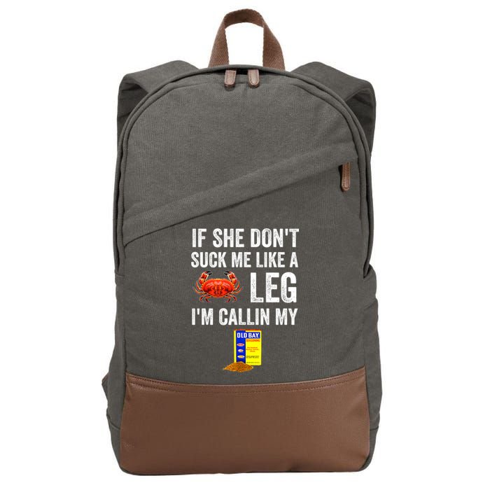 If She Don't Suck Me Like A Crab Leg I'm Calling My Cotton Canvas Backpack