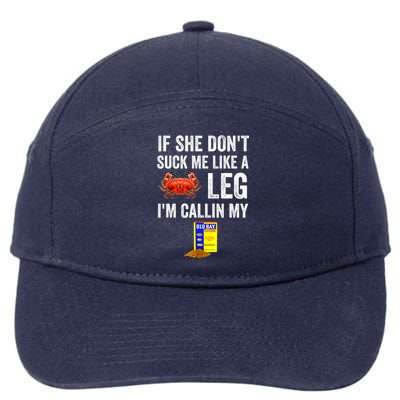 If She Don't Suck Me Like A Crab Leg I'm Calling My 7-Panel Snapback Hat