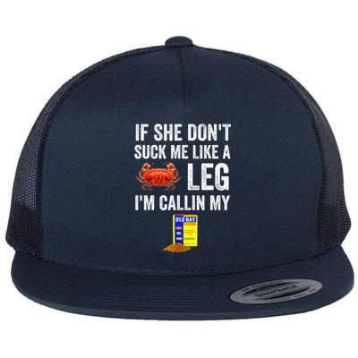 If She Don't Suck Me Like A Crab Leg I'm Calling My Flat Bill Trucker Hat