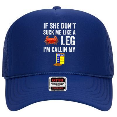 If She Don't Suck Me Like A Crab Leg I'm Calling My High Crown Mesh Back Trucker Hat