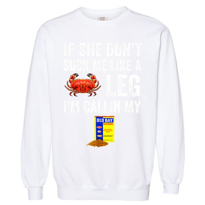If She Don't Suck Me Like A Crab Leg I'm Calling My Garment-Dyed Sweatshirt