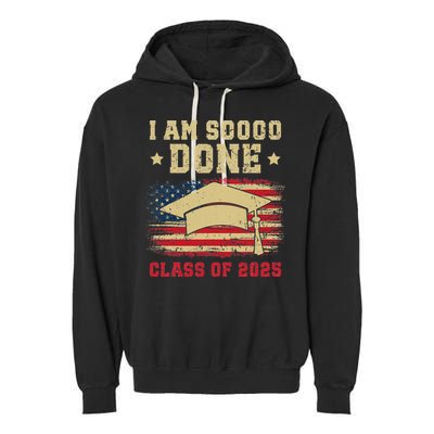 Im So Done Class Of 2025 Graduation 2025 US Flag Gift Garment-Dyed Fleece Hoodie