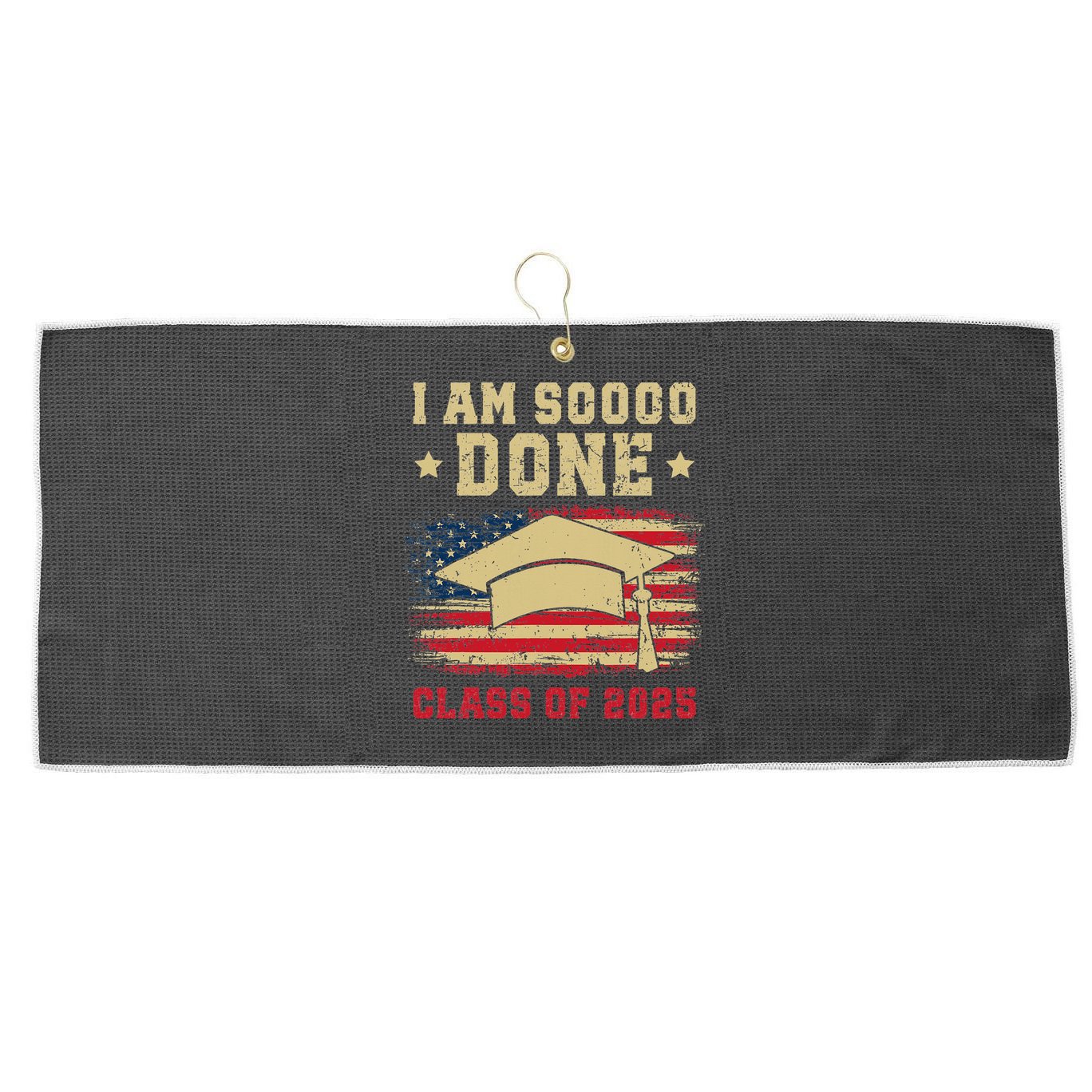 Im So Done Class Of 2025 Graduation 2025 US Flag Gift Large Microfiber Waffle Golf Towel