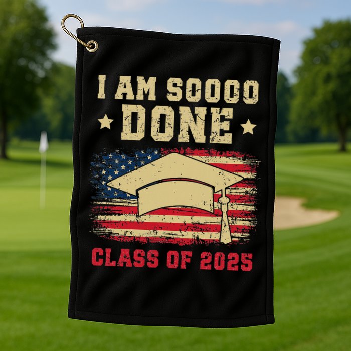 Im So Done Class Of 2025 Graduation 2025 US Flag Gift Golf Towel