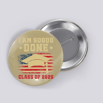 Im So Done Class Of 2025 Graduation 2025 US Flag Gift Button