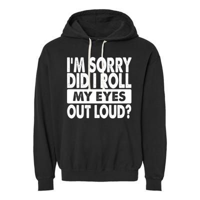 Im Sorry Did I Roll My Eyes Out Loud Funny Garment-Dyed Fleece Hoodie