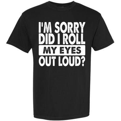 Im Sorry Did I Roll My Eyes Out Loud Funny Garment-Dyed Heavyweight T-Shirt
