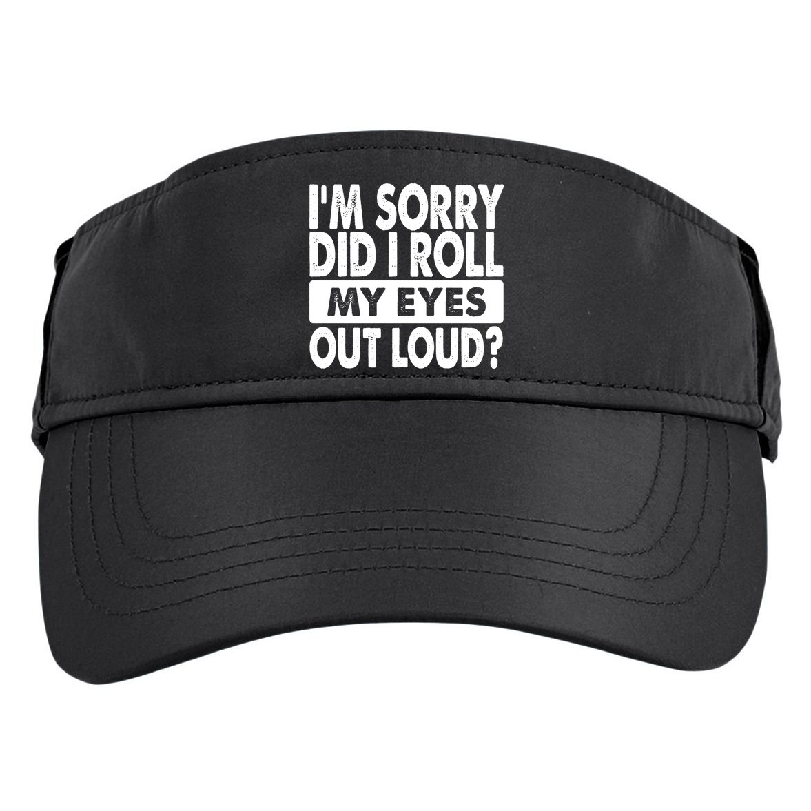 Im Sorry Did I Roll My Eyes Out Loud Funny Adult Drive Performance Visor