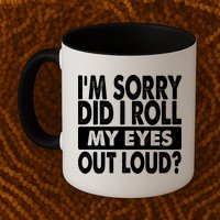 Im Sorry Did I Roll My Eyes Out Loud Funny Mug