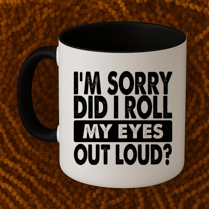 Im Sorry Did I Roll My Eyes Out Loud Funny Mug