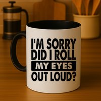 Im Sorry Did I Roll My Eyes Out Loud Funny Mug