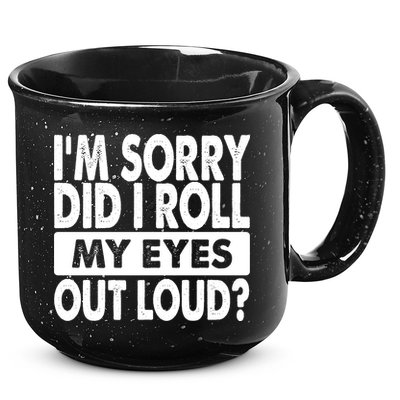 Im Sorry Did I Roll My Eyes Out Loud Funny 15oz Campfire Ceramic Mug