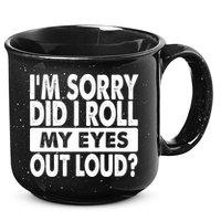 Im Sorry Did I Roll My Eyes Out Loud Funny 15oz Campfire Ceramic Mug