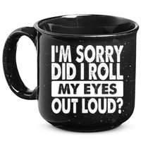 Im Sorry Did I Roll My Eyes Out Loud Funny 15oz Campfire Ceramic Mug