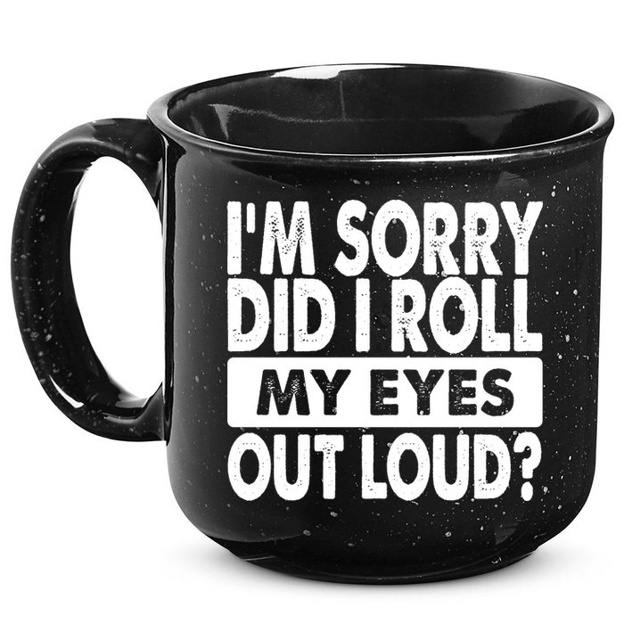 Im Sorry Did I Roll My Eyes Out Loud Funny 15oz Campfire Ceramic Mug