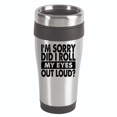 Im Sorry Did I Roll My Eyes Out Loud Funny 16oz Travel Tumbler