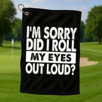 Im Sorry Did I Roll My Eyes Out Loud Funny Golf Towel