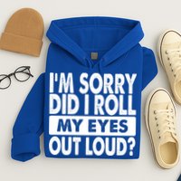 Im Sorry Did I Roll My Eyes Out Loud Funny Hoodie