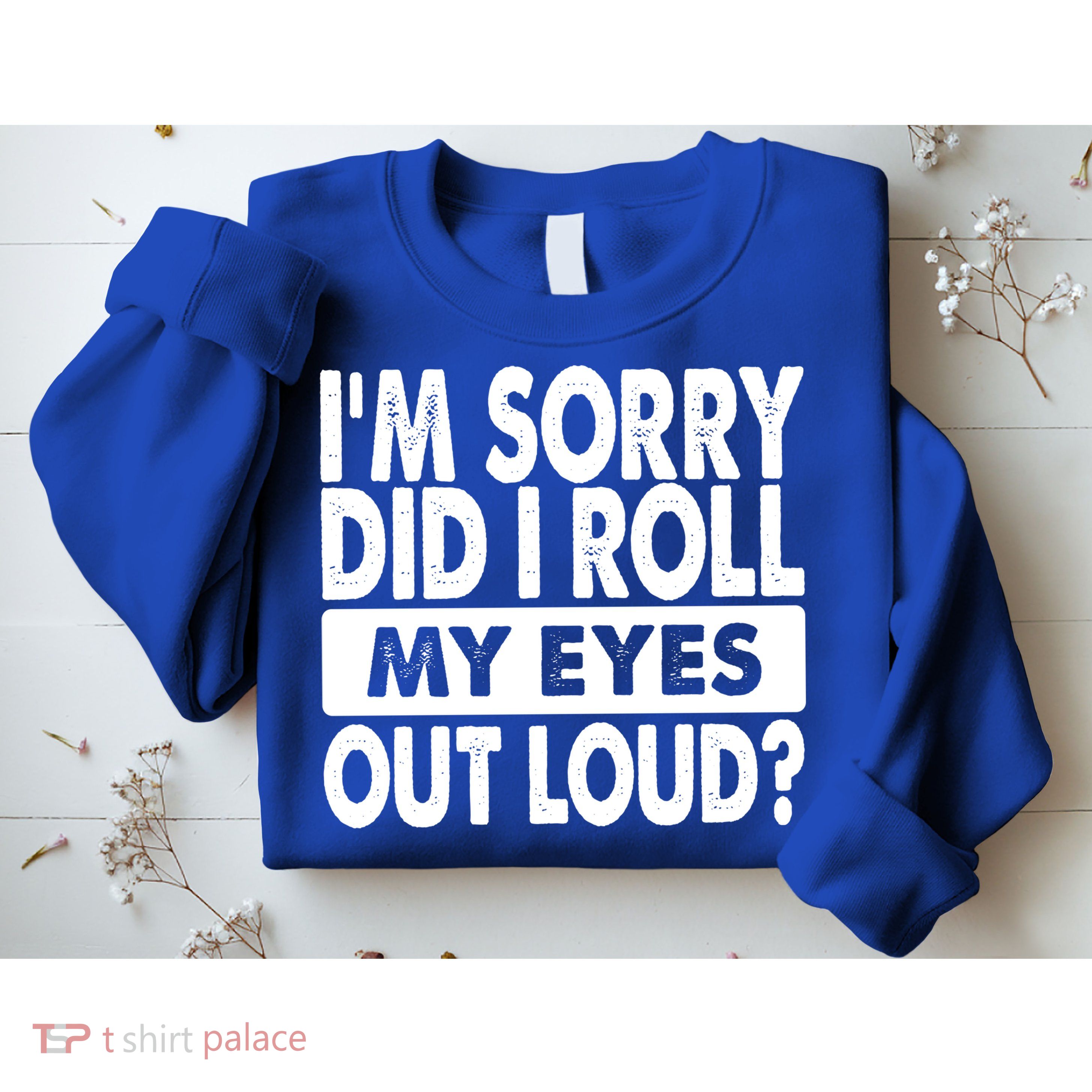 Im Sorry Did I Roll My Eyes Out Loud Funny Sweatshirt
