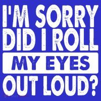 Im Sorry Did I Roll My Eyes Out Loud Funny Tall T-Shirt