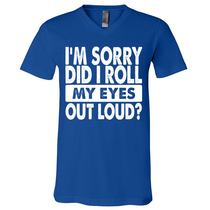 Im Sorry Did I Roll My Eyes Out Loud Funny V-Neck T-Shirt