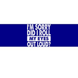 Im Sorry Did I Roll My Eyes Out Loud Funny Bumper Sticker