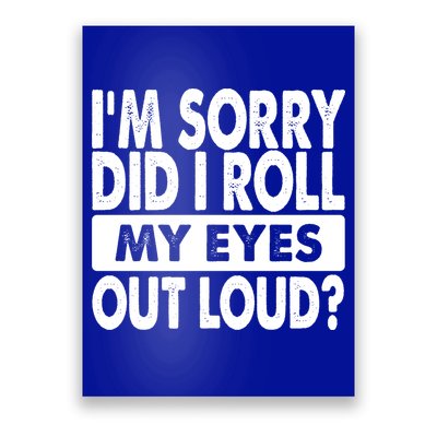 Im Sorry Did I Roll My Eyes Out Loud Funny Poster
