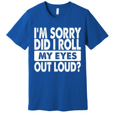 Im Sorry Did I Roll My Eyes Out Loud Funny Premium T-Shirt