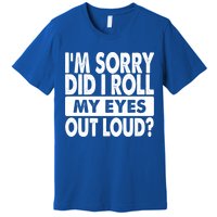 Im Sorry Did I Roll My Eyes Out Loud Funny Premium T-Shirt