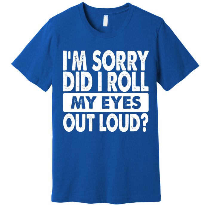 Im Sorry Did I Roll My Eyes Out Loud Funny Premium T-Shirt