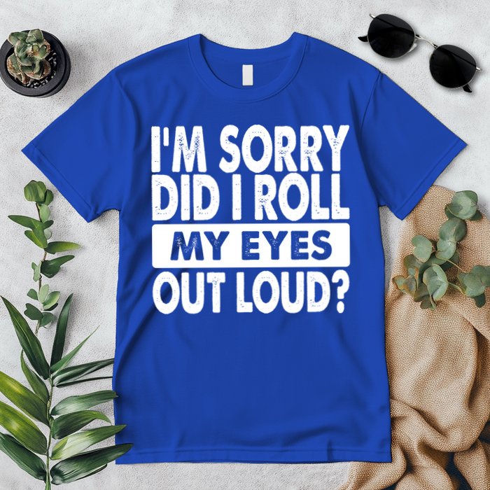 Im Sorry Did I Roll My Eyes Out Loud Funny Premium T-Shirt