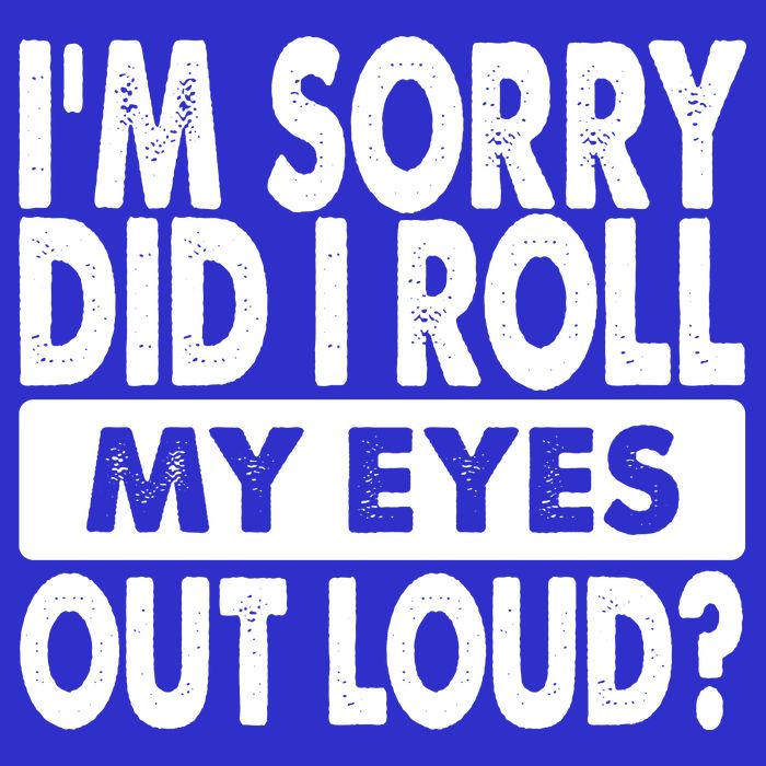 Im Sorry Did I Roll My Eyes Out Loud Funny Premium T-Shirt