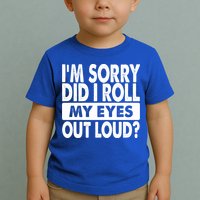 Im Sorry Did I Roll My Eyes Out Loud Funny Toddler T-Shirt