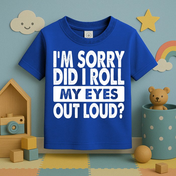 Im Sorry Did I Roll My Eyes Out Loud Funny Toddler T-Shirt