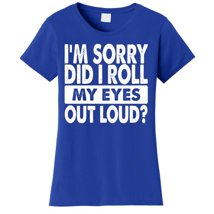 Im Sorry Did I Roll My Eyes Out Loud Funny Women's T-Shirt