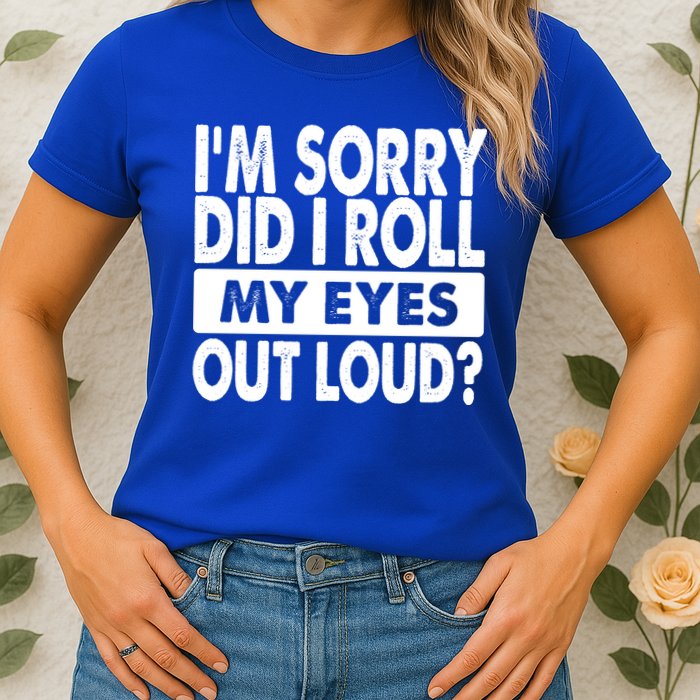 Im Sorry Did I Roll My Eyes Out Loud Funny Womens T-Shirt