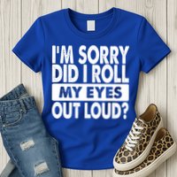 Im Sorry Did I Roll My Eyes Out Loud Funny Womens T-Shirt