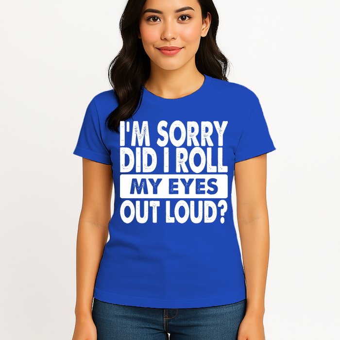 Im Sorry Did I Roll My Eyes Out Loud Funny Womens T-Shirt