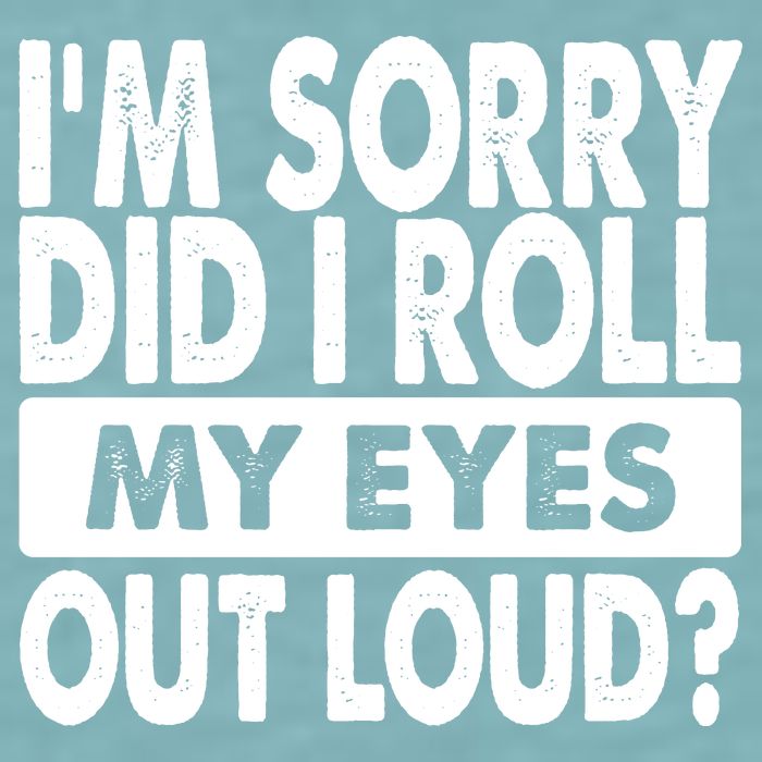 Im Sorry Did I Roll My Eyes Out Loud Funny Sueded Cloud Jersey T-Shirt