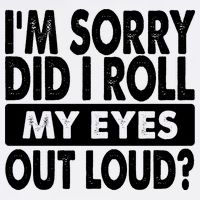 Im Sorry Did I Roll My Eyes Out Loud Funny Garment-Dyed Sweatshirt