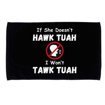 If She DoesnT Hawk Tush I WonT Tawk Tuah Hawk Tuah 2024 Microfiber Hand Towel