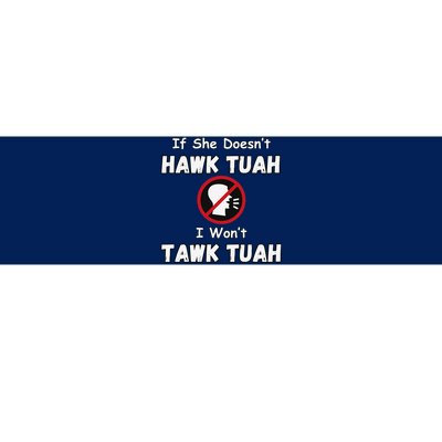 If She DoesnT Hawk Tush I WonT Tawk Tuah Hawk Tuah 2024 Bumper Sticker