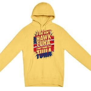 If She DonT Hawk Tuah I DonT Wanna Talk Tuha 4th July Meme Premium Pullover Hoodie